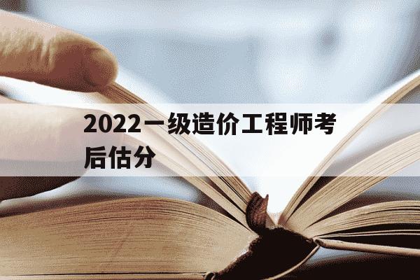 2022一级造价工程师考后估分-2022一级造价工程师考后估分是多少-第1张图片-学习推荐网