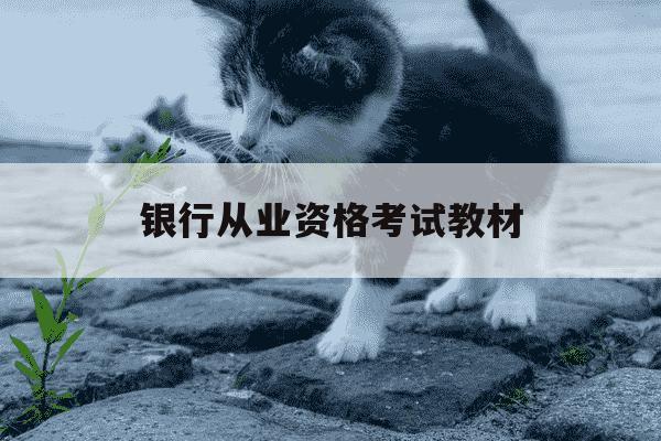 银行从业资格考试教材-银行从业资格考试教材每年会变吗-第1张图片-学习推荐网 银行从业资格考试教材-银行从业资格考试教材每年会变吗-第1张图片-学习推荐网
