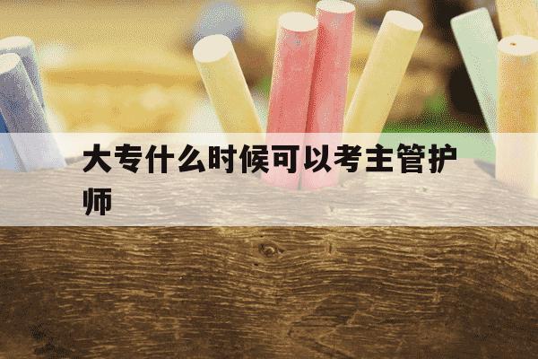 大专什么时候可以考主管护师-大专几年可以考主管护师-第1张图片-学习推荐网