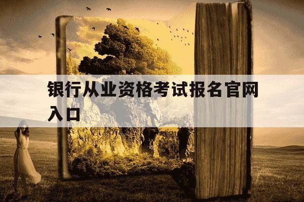 银行从业资格考试报名官网入口-银行从业资格考试报名官网入口初级-第1张图片-学习推荐网