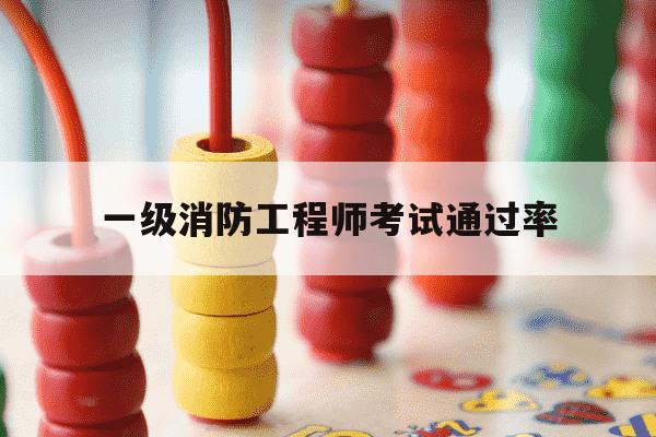 一级消防工程师考试通过率-一级消防工程师的过关率-第1张图片-学习推荐网