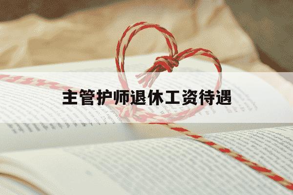 主管护师退休工资待遇-主管护师退休工资待遇标准-第1张图片-学习推荐网 主管护师退休工资待遇-主管护师退休工资待遇标准-第1张图片-学习推荐网
