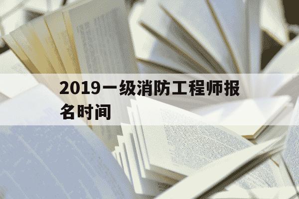 2019一级消防工程师报名时间-2019一级注册消防工程师考试成绩公布时间-第1张图片-学习推荐网 2019一级消防工程师报名时间-2019一级注册消防工程师考试成绩公布时间-第1张图片-学习推荐网