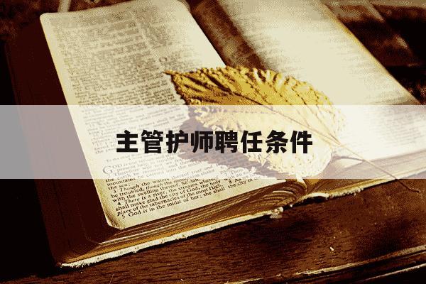 主管护师聘任条件-主管护师聘任条件要求-第1张图片-学习推荐网 主管护师聘任条件-主管护师聘任条件要求-第1张图片-学习推荐网