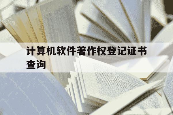 计算机软件著作权登记证书查询-软件著作权查询网入口-第1张图片-学习推荐网