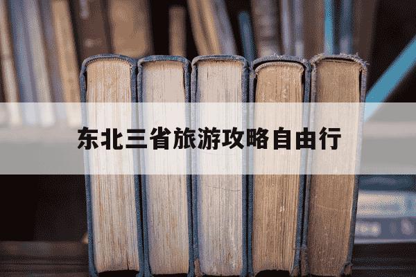 东北三省旅游攻略自由行-东北三省旅游攻略必去景点-第1张图片-学习推荐网