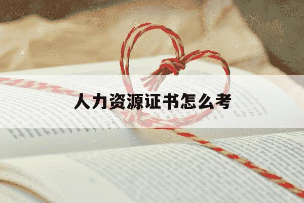 人力资源证书怎么考-人力资源证书考哪些科目-第1张图片-学习推荐网 人力资源证书怎么考-人力资源证书考哪些科目-第1张图片-学习推荐网