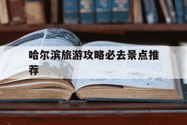 哈尔滨旅游攻略必去景点推荐-长春旅游攻略必去景点-第1张图片-学习推荐网 哈尔滨旅游攻略必去景点推荐-长春旅游攻略必去景点-第1张图片-学习推荐网