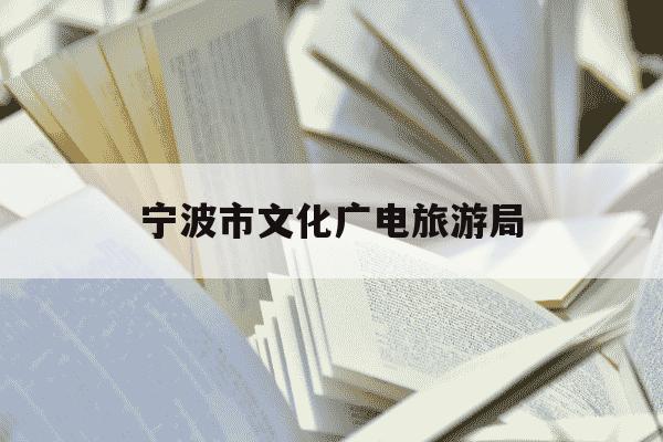 宁波市文化广电旅游局-宁波市文化广电旅游局耿都存-第1张图片-学习推荐网