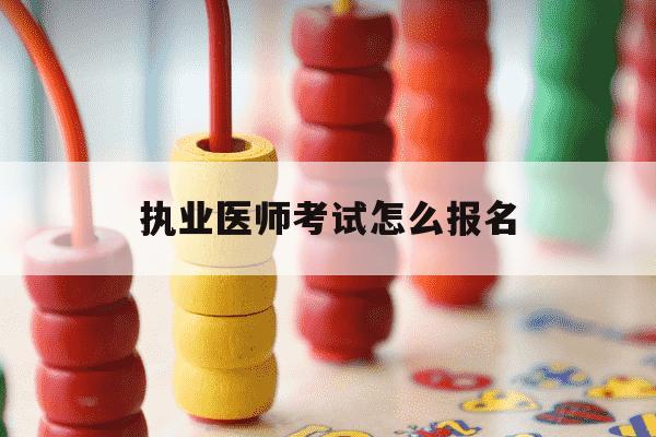 执业医师考试怎么报名-执业医师报名方法-第1张图片-学习推荐网 执业医师考试怎么报名-执业医师报名方法-第1张图片-学习推荐网