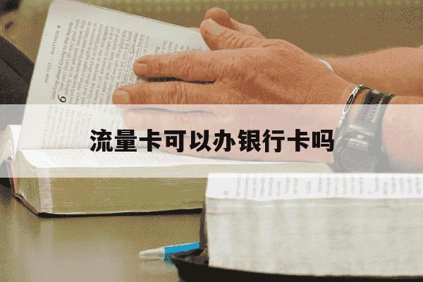 流量卡可以办银行卡吗-想办一张流量卡 哪家合适-第1张图片-学习推荐网