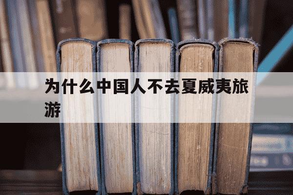 为什么中国人不去夏威夷旅游-夏威夷为什么那么多华人-第1张图片-学习推荐网