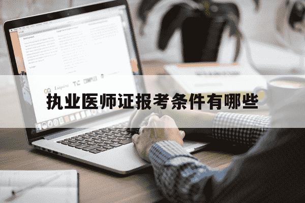 执业医师证报考条件有哪些-执业医师证的报考条件-第1张图片-学习推荐网 执业医师证报考条件有哪些-执业医师证的报考条件-第1张图片-学习推荐网