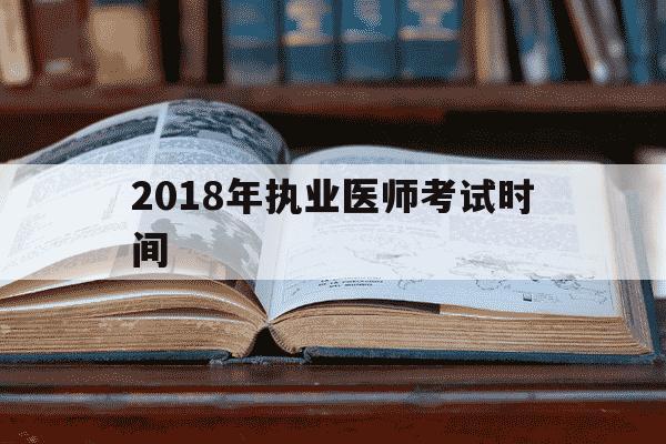 2018年执业医师考试时间-2018执业医师考试时间是什么时候?-第1张图片-学习推荐网 2018年执业医师考试时间-2018执业医师考试时间是什么时候?-第1张图片-学习推荐网
