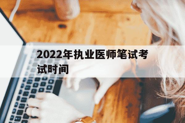2022年执业医师笔试考试时间-2022年执业医师笔试考试时间表-第1张图片-学习推荐网