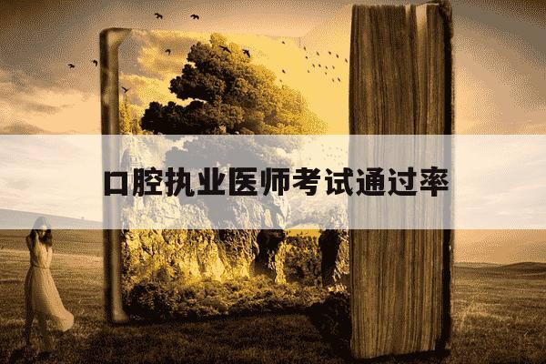 口腔执业医师考试通过率-口腔执业医师真题电子版-第1张图片-学习推荐网