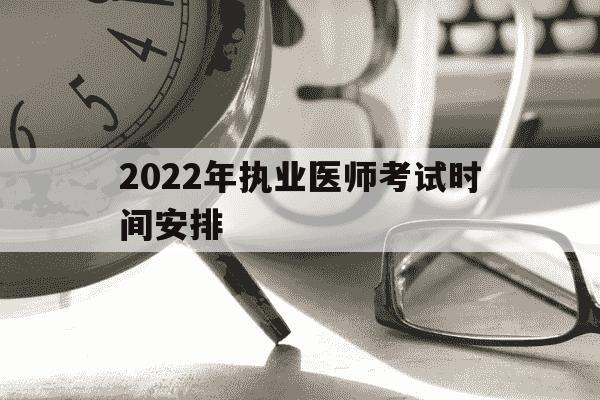 2022年执业医师考试时间安排-2821执业医师考试时间-第1张图片-学习推荐网 2022年执业医师考试时间安排-2821执业医师考试时间-第1张图片-学习推荐网