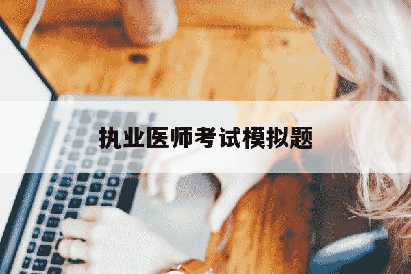 执业医师考试模拟题-执业医师考试模拟题汇总-第1张图片-学习推荐网
