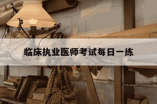 临床执业医师考试每日一练-临床执业医师考试试题-第1张图片-学习推荐网 临床执业医师考试每日一练-临床执业医师考试试题-第1张图片-学习推荐网