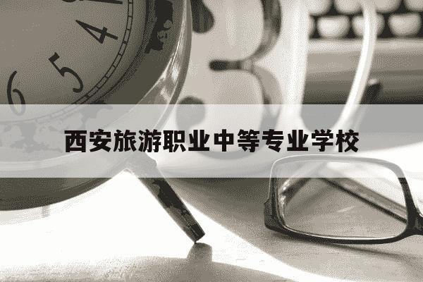 西安旅游职业中等专业学校-西安旅游职业中等专业学校曾健-第1张图片-学习推荐网