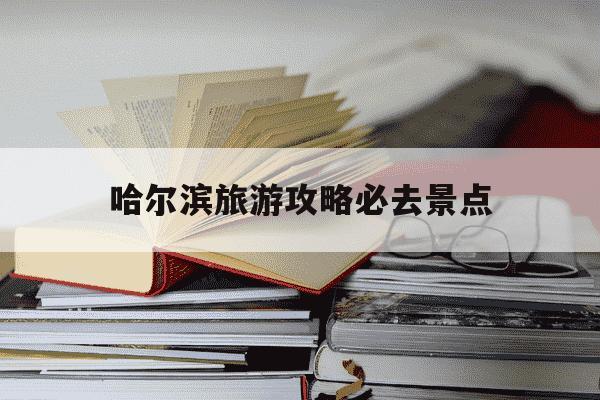 哈尔滨旅游攻略必去景点-冬天哈尔滨旅游攻略必去景点-第1张图片-学习推荐网