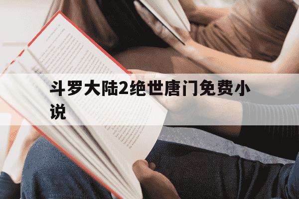 斗罗大陆2绝世唐门免费小说-斗罗大陆2绝世唐门在线小说-第1张图片-学习推荐网