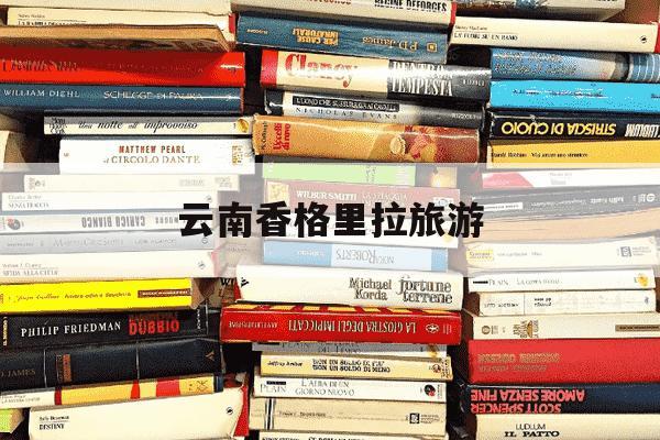 云南香格里拉旅游-云南香格里拉旅游抖音-第1张图片-学习推荐网