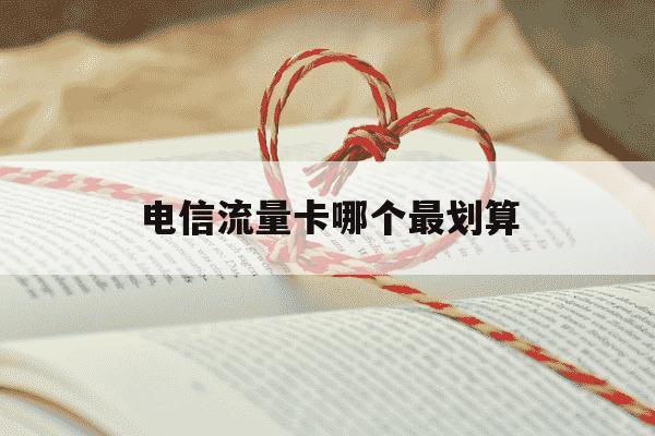 电信流量卡哪个最划算-电信流量卡那个划算-第1张图片-学习推荐网
