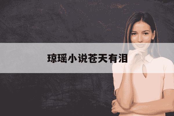 琼瑶小说苍天有泪-琼瑶小说苍天有泪在线阅读全文免费-第1张图片-学习推荐网