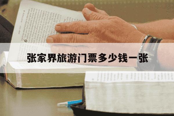 张家界旅游门票多少钱一张-张家界旅游门票价格-第1张图片-学习推荐网