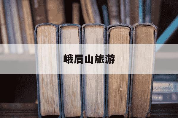 峨眉山旅游-峨眉山旅游攻略自助游攻略-第1张图片-学习推荐网