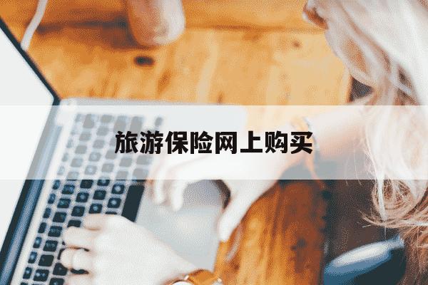 旅游保险网上购买-旅游保险网上购买平台-第1张图片-学习推荐网