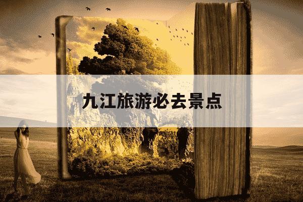九江旅游必去景点-九江旅游必去景点自驾游攻略-第1张图片-学习推荐网