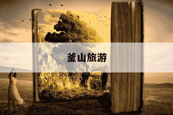 釜山旅游-釜山旅游几天合适-第1张图片-学习推荐网