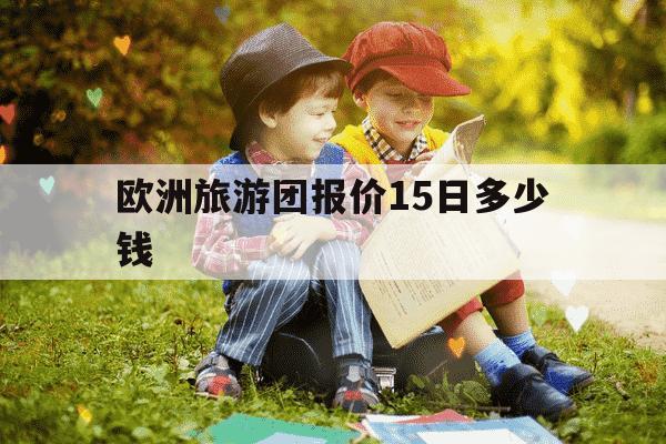 欧洲旅游团报价15日多少钱-欧洲旅游团报价15日多少钱码2023年-第1张图片-学习推荐网