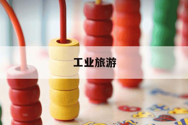 工业旅游-工业旅游项目策划-第1张图片-学习推荐网