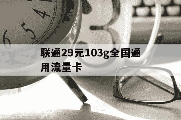 联通29元103g全国通用流量卡-联通29元流量卡100g-第1张图片-学习推荐网