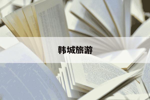 韩城旅游-韩城旅游攻略一日游最佳路线-第1张图片-学习推荐网