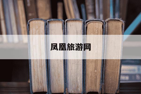 凤凰旅游网-凤凰旅游网国旅-第1张图片-学习推荐网