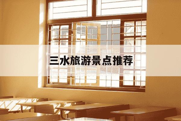 三水旅游景点推荐-三水旅游景点推荐免费-第1张图片-学习推荐网 三水旅游景点推荐-三水旅游景点推荐免费-第1张图片-学习推荐网