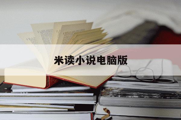 米读小说电脑版-米读小说怎么打不开了-第1张图片-学习推荐网