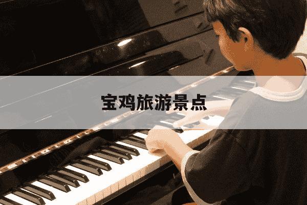 宝鸡旅游景点-宝鸡旅游景点排名前十名-第1张图片-学习推荐网