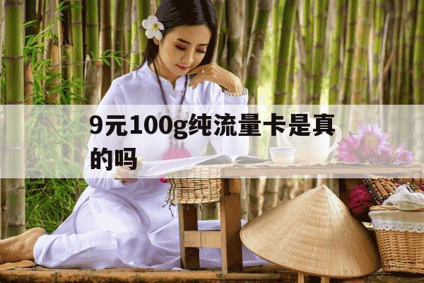 9元100g纯流量卡是真的吗-9元流量卡套餐-第1张图片-学习推荐网