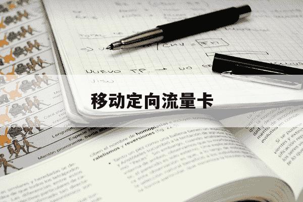 移动定向流量卡-移动定向流量卡有哪些-第1张图片-学习推荐网