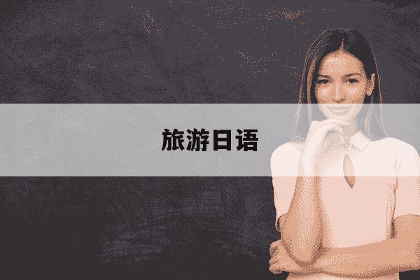 旅游日语-旅游日语专业-第1张图片-学习推荐网