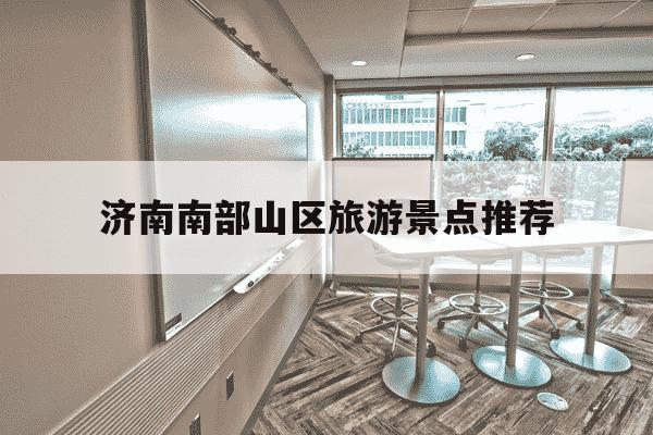 济南南部山区旅游景点推荐-济南南部山区旅游景点推荐带孩子-第1张图片-学习推荐网