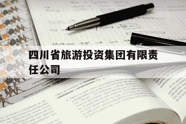 四川省旅游投资集团有限责任公司-四川省旅游投资集团有限责任公司董事长-第1张图片-学习推荐网
