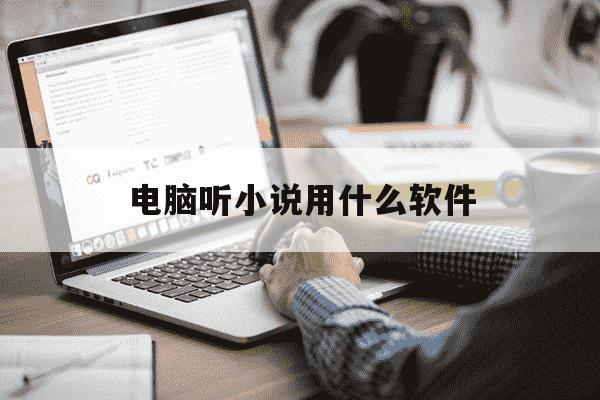 电脑听小说用什么软件-电脑什么软件可以听小说-第1张图片-学习推荐网