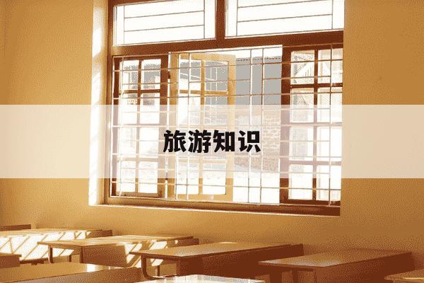 旅游知识-旅游知识竞赛题库-第1张图片-学习推荐网