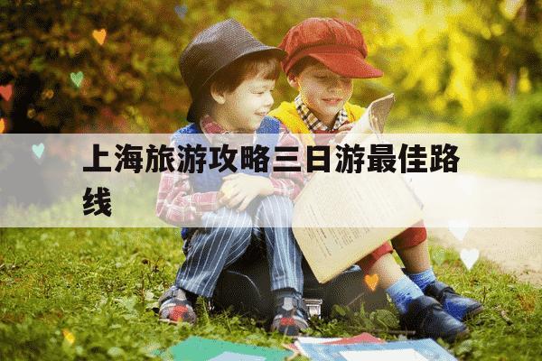 上海旅游攻略三日游最佳路线-上海二日游必去5个地方-第1张图片-学习推荐网